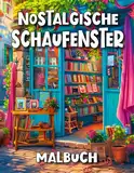 Nostalgische Schaufenster Malbuch: 50 nostalgischen Schaufenster Motiven für Stressabbau und mehr Achtsamkeit für kreative Erwachsene und Jugendliche