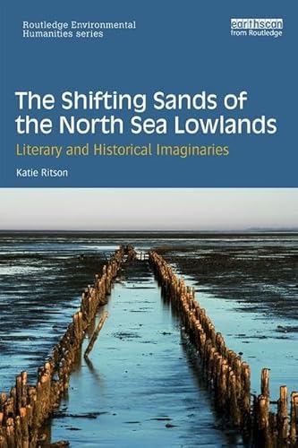 The Shifting Sands of the North Sea Lowlands: Literary and Historical Imaginaries (Routledge Environmental Humanities)