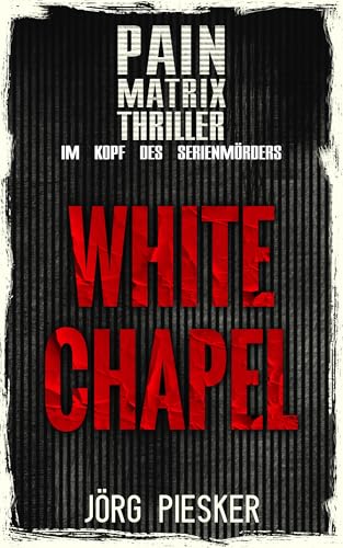 White Chapel: Pain Matrix Thriller - im Kopf des Serienmörders