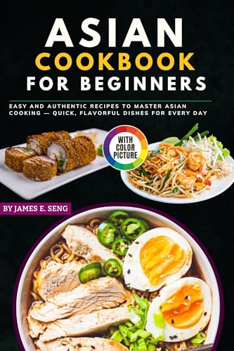 Asian Cookbook for Beginners with Pictures: Easy and Authentic Recipes to Master Asian Cooking — Quick, Flavorful Dishes for Every Day (English Edition)