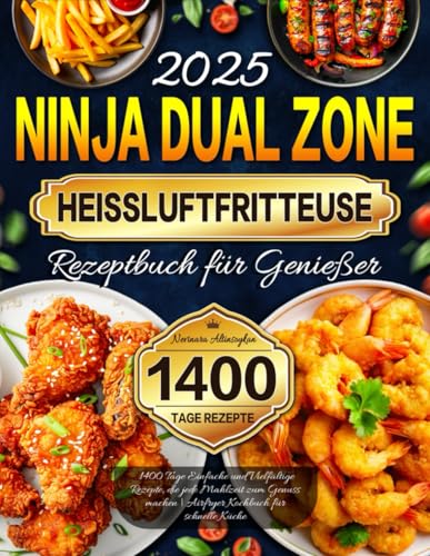 Ninja Dual Zone Heißluftfritteuse Rezeptbuch für Genießer: 1400 Tage Einfache und Vielfältige Rezepte, die jede Mahlzeit zum Genuss machen | Airfryer Kochbuch für schnelle Küche