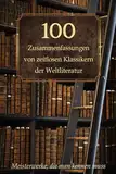 100 Zusammenfassungen von zeitlosen Klassikern der Weltliteratur: Inhaltsangaben und Rezensionen – Meisterwerke, die man kennen muss (Wissen kompakt – Literatur und Geschichte)