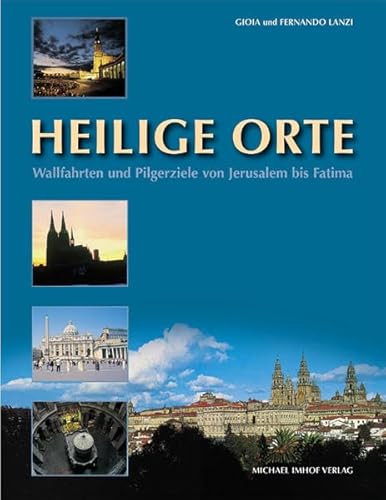 Heilige Orte: Wallfahrten und Pilgerziele von Jerusalem bis Fatima