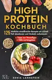 High Protein Kochbuch: 125 eiweißreiche High Protein Rezepte zur Steigerung Ihres Wohlbefindens. Mit diesem besonderen Fitness Kochbuch Fett abbauen und Muskeln aufbauen + Ratgeber + Nährwertangaben