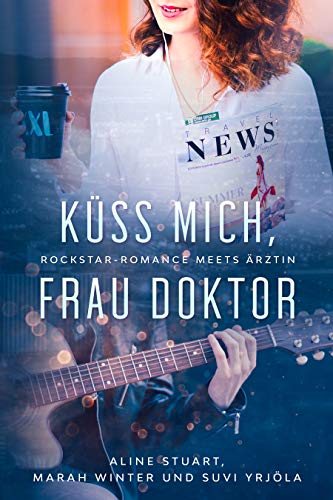 Küss mich, Frau Doktor: Rockstar-Romance meets Ärztin