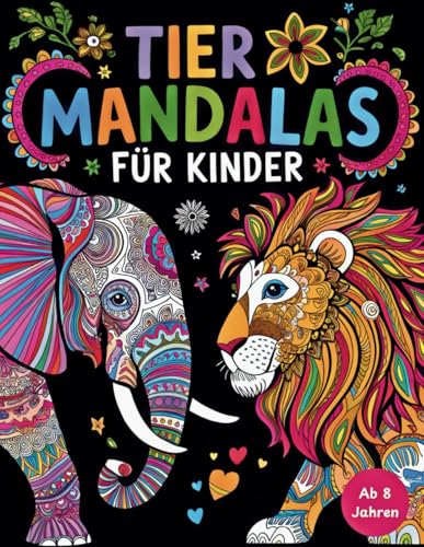 Tiermandalas für Kinder ab 8: Das große Mandala Malbuch mit positiven Affirmationen und 65 faszinierenden Tiermotiven zum Ausmalen - fördert Selbstbewusstsein und Kreativität