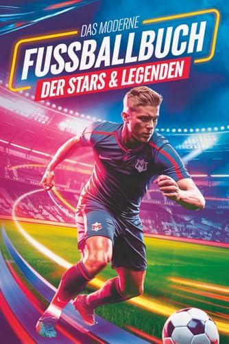 Geschenk für Jungen - Das moderne Fußballbuch der Stars & Legenden: Mit Musiala, Wirtz, Mbappé & Co. – mit Rekorden, Fun Facts & Geheimwissen, das nur echte Fans kennen.