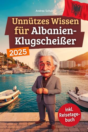Unnützes Wissen für Albanien-Klugscheißer: 222 lustige & skurrile Fakten, die du nie wissen wolltest, aber lieben wirst - das ideale Geschenk für echte Albanien-Fans (inkl. Reisetagebuch)