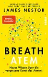 Breath - Atem: Neues Wissen über die vergessene Kunst des Atmens | Über das richtige Atmen und Atemtechniken