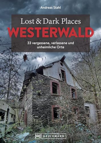 Bruckmann Dark Tourism Guide – Lost & Dark Places Westerwald: 33 vergessene, verlassene und unheimliche Orte