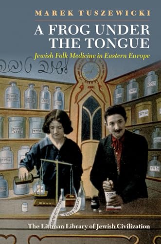 A Frog Under the Tongue: Jewish Folk Medicine in Eastern Europe (The Littman Library of Jewish Civilization)