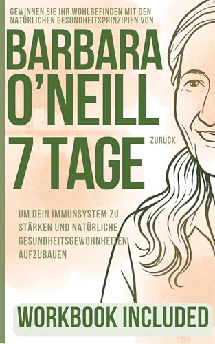 Gewinnen Sie Ihr Wohlbefinden mit den natürlichen Gesundheitsprinzipien von Barbara O'Neill zurück: 7 Tage, um dein Immunsystem zu stärken und natürliche Gesundheitsgewohnheiten aufzubauen