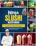 Das Ninja Slushi Rezeptbuch – Kreative & eiskalte Ideen für jeden Geschmack | Speziell für den Ninja Slushi-Maker – Inklusive Tipps & Tricks für perfekte Slushies, Milkshakes & Frappés