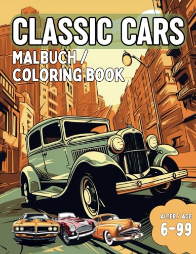 Malbuch Classic Cars: Schöne klassische Autos aus unterschiedlichen Epochen zum kreativen Ausmalen für Kinder und Erwachsene: 36 unterschiedliche ... Erwachsene im Alter von 6 bis 99 Jahre