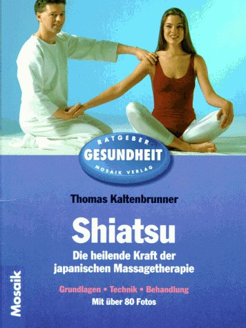 Shiatsu. Die heilende Kraft der japanischen Massagetherapie. Grundlagen, Technik, Behandlung. (Mosaik Ratgeber - Ratgeber Gesundheit)