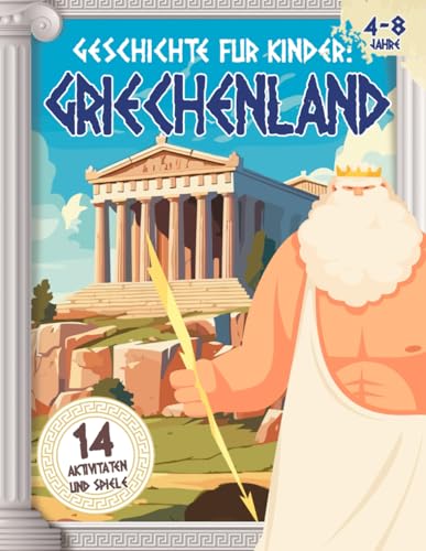 GESCHICHTE FÜR KINDER: GRIECHENLAND – Kindergeschichtsbuch mit Aktivitäten und Spielen zum Lernen die griechische Mythologie, ihre Bräuche, Götter und Legenden – Bücher für Kinder von 4 bis 8 Jahren
