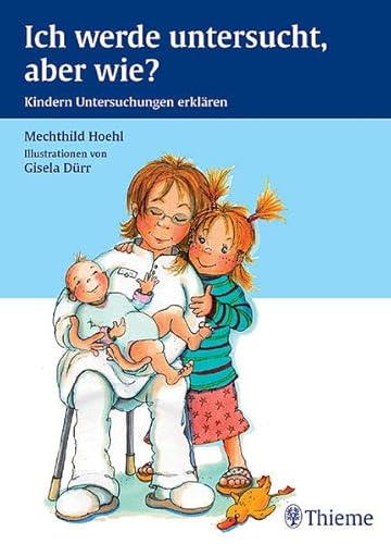 Beim Kinderarzt: Ich werde untersucht, aber wie ?: Kindern Untersuchungen erklären