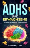 ADHS und Erwachsene: Verstehen, Akzeptieren, Erfolgreich sein (Menschliche Psychologie, Band 10)