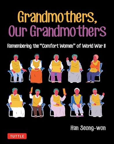 Grandmothers, Our Grandmothers: Remembering the Comfort Women of World War II (Tuttle Specials)