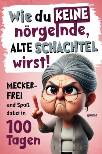 Wie du keine nörgelnde alte Schachtel wirst! Meckerfrei und Spaß dabei in 100 Tagen: Lustiges Geschenkbuch mit Witzen, Rätseln und kreativen Aufgaben I Besonderes Renteneintritt Geschenk für Frauen