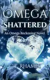 Omega Shattered: An Omega Reckoning Novel (English Edition)