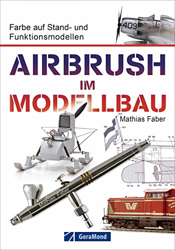 Airbrush Modellbau: Farbe auf Stand- und Funktionsmodellen. Das Standardwerk für Modellbauer und Modelleisenbahner. Zahlreiche Übungen und Schritt-für-Schritt-Anleitungen rund um Modell und Farbe