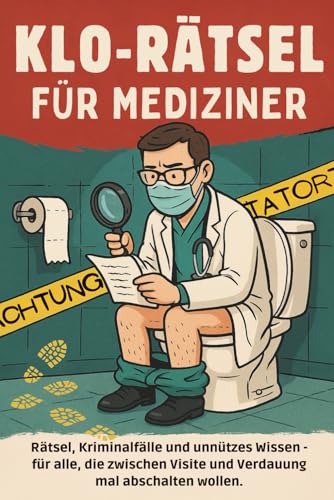 Klo-Rätsel für Mediziner: Rätselspaß, Kriminalfälle & medizinisches Klugscheißerwissen – das humorvolle Mitmachbuch für Ärzt:innen, Pflegekräfte & Gesundheitsberufe