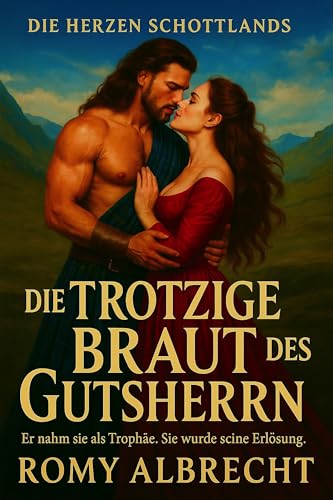 Die trotzige Braut des Gutsherrn: Er nahm ihr die Freiheit – doch sie raubte ihm sein Herz (Die Herzen Schottlands 1)