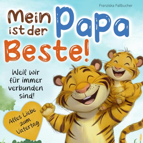 Mein Papa ist der Beste – Weil er mich liebt, so wie ich bin: Ein Kinderbuch über Liebe, Geborgenheit & die besondere Bindung zwischen Vater und Kind