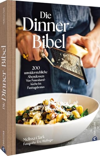 Die Dinner-Bibel: 200 unwiderstehliche Abendessen. Von Feierabendküche bis Festtagsbraten.