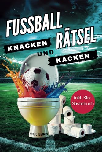 Fussball Rätsel knacken und kacken: Klolektüre für Kicker – Kniffliger Rätselspaß und witzige Fußballweisheiten. Ideales Geschenk für Fußballfans. Inkl. Klo-Gästebuch & Quiz