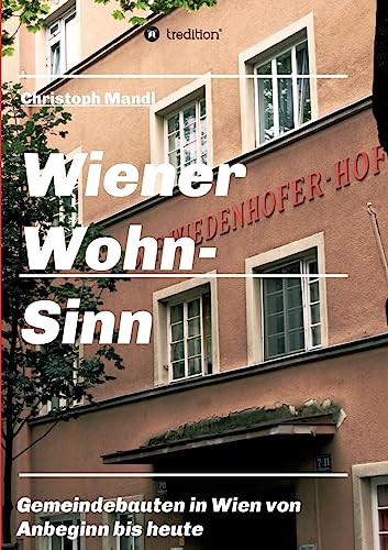 Wiener Wohn-Sinn: Wiener Gemeindebau von den Anfängen bis zur Gegenwart