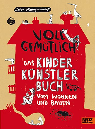 Voll gemütlich. Das Kinder Künstlerbuch vom Wohnen und Bauen: Von Baumhäusern, Wasserhütten und Schlafhöhlen