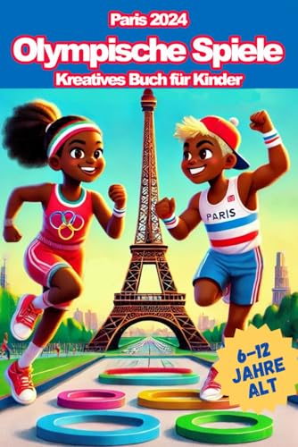 Olympische Spiele: Für Kinder von 6 bis 12 Jahren - Eine olympische Reise, um die Magie des Sports zu entdecken und Herausforderungen auf kreative und unterhaltsame Weise zu meistern