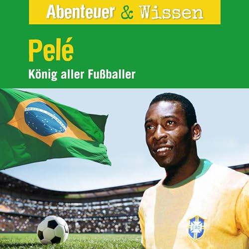 Pelé - König aller Fußballer: Abenteuer & Wissen