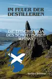 IM FEUER DER DESTILLERIEN - Die epische Saga des schottischen Whisky