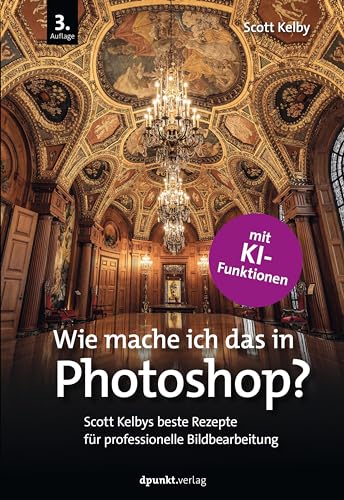 Wie mache ich das in Photoshop?: Scott Kelbys beste Rezepte für professionelle Bildbearbeitung