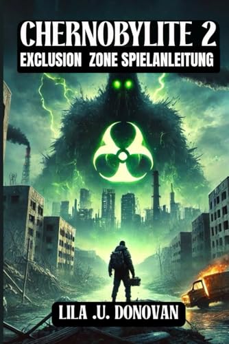 CHERNOBYLITE 2: EXCLUSION ZONE SPIELANLEITUNG: Entdecken Sie alle Geheimnisse, freischaltbaren Elemente, Bosskämpfe und erfahrenen Kampftaktiken, um das Ödland zu beherrschen