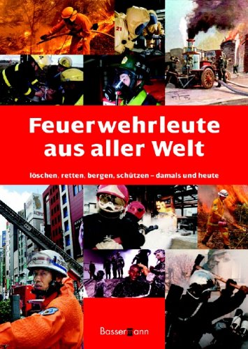 Feuerwehrleute aus aller Welt: Löschen, Retten, Bergen damals und heute