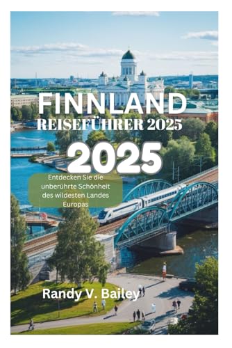FINNLAND REISEFÜHRER 2025: Entdecken Sie die unberührte Schönheit des wildesten Landes Europas