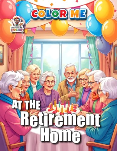 At the Retirement Home – COLOR ME: A coloring book for young and old, featuring scenes from the diverse everyday life in a senior residence (Professore Coolore Mal- und Unterhaltungsbücher)