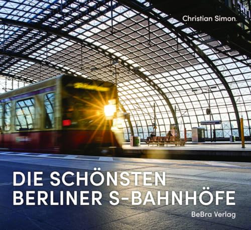 Die schönsten Berliner S-Bahnhöfe: Mit Fotografien von Uwe Friedrich