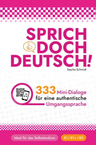 SPRICH DOCH DEUTSCH! - 333 Mini-Dialoge für eine authentische Umgangssprache ( B1 B1+ B2) - Deutsch mit Schmidt