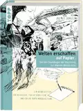 Welten erschaffen auf Papier.: Von den Grundlagen der Zeichnung zur eigenen Bildsprache. Ein Wegbegleiter für Neugierige, Fortgeschrittene und für die Mappenvorbereitung