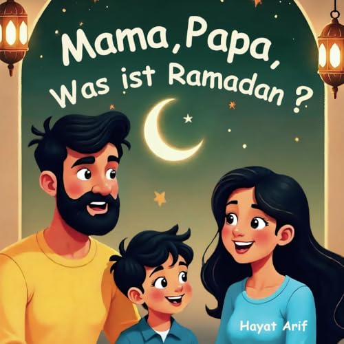 Mama, Papa, was ist Ramadan?: Kurzgeschichten für Kinder über den heiligen Monat, Ein kindfreundliches Kinderbuch über Ramadan, Fasten, Laylat al-Qadr, gute Taten, den Quran und noch mehr.
