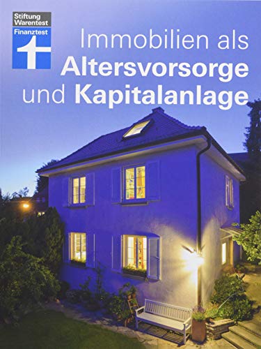 Immobilien als Altersvorsorge und Kapitalanlage - Mit vielen Rechenbeispielen – Für Selbstnutzer und Immobilieninvestoren