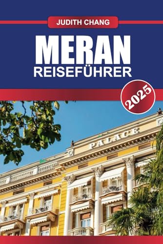 MERAN REISEFÜHRER 2025: Lassen Sie sich von alpiner Schönheit, Thermalbädern und einer einzigartigen Mischung aus italienischer und österreichischer Kultur in diesem Südtiroler Juwel verwöhnen