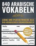 Deine ersten 840 Wörter auf Arabisch – Lerne und perfektioniere als Anfänger in wenigen Wochen die wichtigsten arabischen Vokabeln | Mit 840 Karteikarten zum effektiven Üben