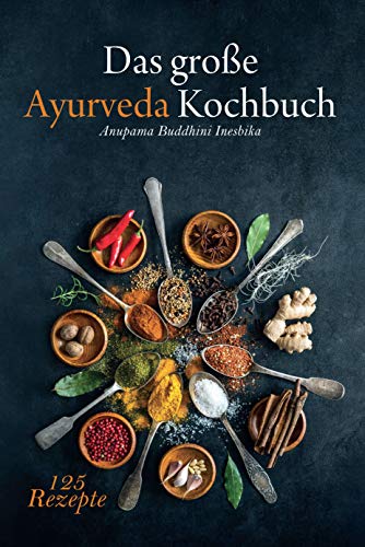 Das große Ayurveda Kochbuch: Genieße authentische, einfache indische & sri-lankische Küche zur Entgiftung, Selbstheilung und mehr Lebensfreude. 125 Rezepte, Dosha Test und Yoga Übungen.