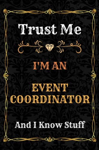 Event Coordinator Notebook Planner: Trust Me, I'm an Event Coordinator And I Know Stuff - A Comprehensive Journal for Business and Passion - Over 120 ... - great gift idea for men and women